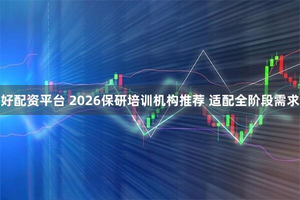 好配资平台 2026保研培训机构推荐 适配全阶段需求